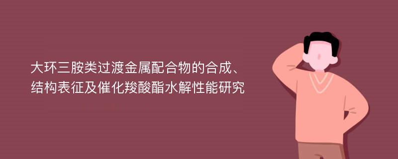 大环三胺类过渡金属配合物的合成、结构表征及催化羧酸酯水解性能研究