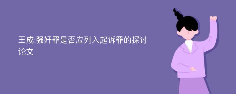 王成:强奸罪是否应列入起诉罪的探讨论文