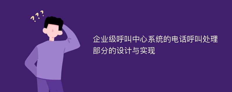 企业级呼叫中心系统的电话呼叫处理部分的设计与实现