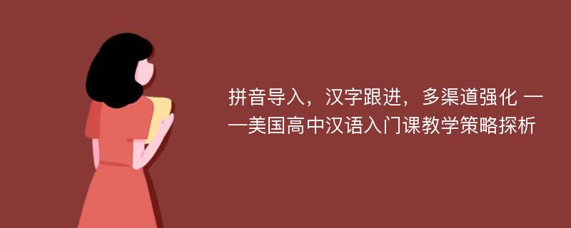 拼音导入，汉字跟进，多渠道强化 ——美国高中汉语入门课教学策略探析