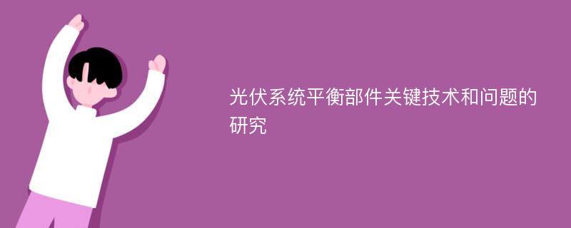 光伏系统平衡部件关键技术和问题的研究