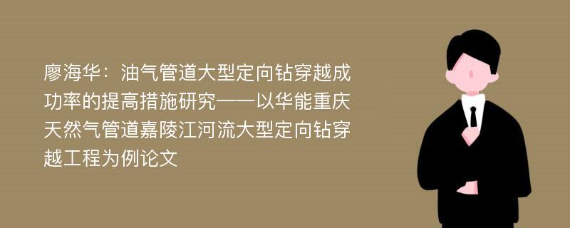 廖海华：油气管道大型定向钻穿越成功率的提高措施研究——以华能重庆天然气管道嘉陵江河流大型定向钻穿越工程为例论文