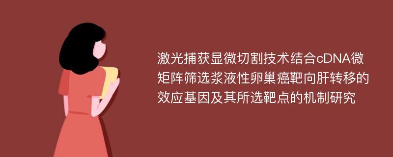 激光捕获显微切割技术结合cDNA微矩阵筛选浆液性卵巢癌靶向肝转移的效应基因及其所选靶点的机制研究