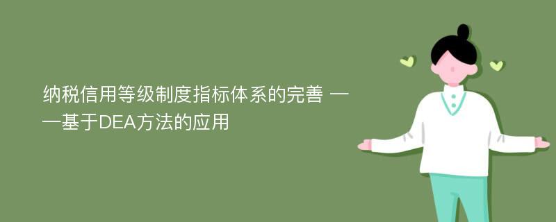 纳税信用等级制度指标体系的完善 ——基于DEA方法的应用