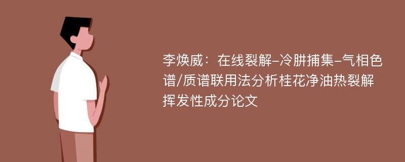 李焕威：在线裂解-冷肼捕集-气相色谱/质谱联用法分析桂花净油热裂解挥发性成分论文