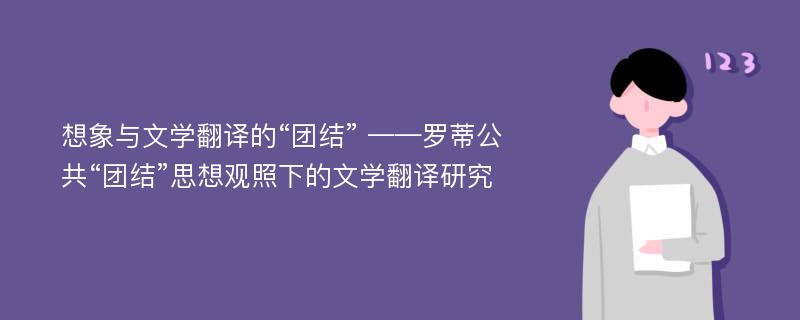 想象与文学翻译的“团结” ——罗蒂公共“团结”思想观照下的文学翻译研究