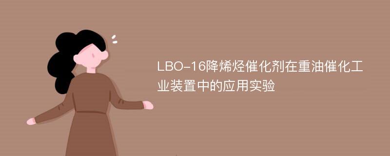 LBO-16降烯烃催化剂在重油催化工业装置中的应用实验