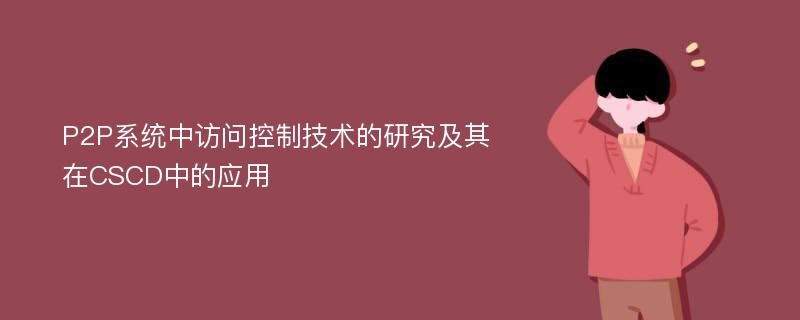 P2P系统中访问控制技术的研究及其在CSCD中的应用