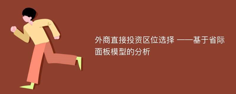 外商直接投资区位选择 ——基于省际面板模型的分析