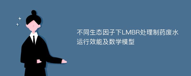 不同生态因子下LMBR处理制药废水运行效能及数学模型