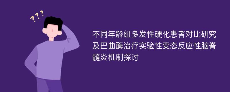 不同年龄组多发性硬化患者对比研究及巴曲酶治疗实验性变态反应性脑脊髓炎机制探讨