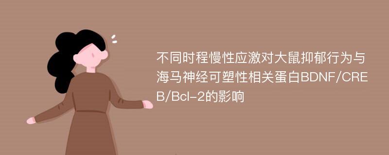 不同时程慢性应激对大鼠抑郁行为与海马神经可塑性相关蛋白BDNF/CREB/Bcl-2的影响