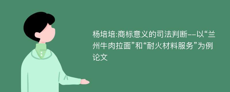 杨培培:商标意义的司法判断--以“兰州牛肉拉面”和“耐火材料服务”为例论文