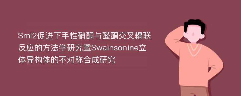 SmI2促进下手性硝酮与醛酮交叉耦联反应的方法学研究暨Swainsonine立体异构体的不对称合成研究