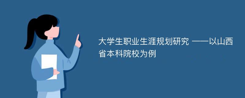 大学生职业生涯规划研究 ——以山西省本科院校为例