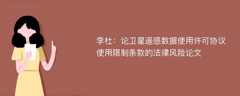 李杜：论卫星遥感数据使用许可协议使用限制条款的法律风险论文