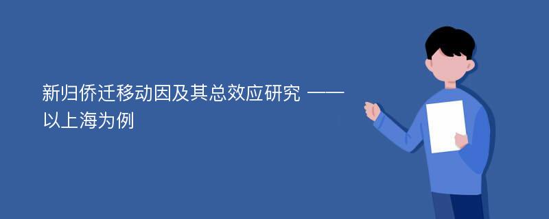 新归侨迁移动因及其总效应研究 ——以上海为例