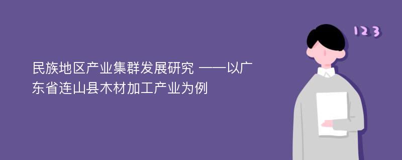 民族地区产业集群发展研究 ——以广东省连山县木材加工产业为例