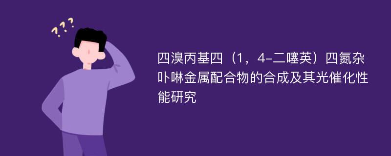 四溴丙基四（1，4-二噻英）四氮杂卟啉金属配合物的合成及其光催化性能研究