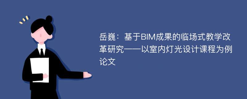 岳巍：基于BIM成果的临场式教学改革研究——以室内灯光设计课程为例论文