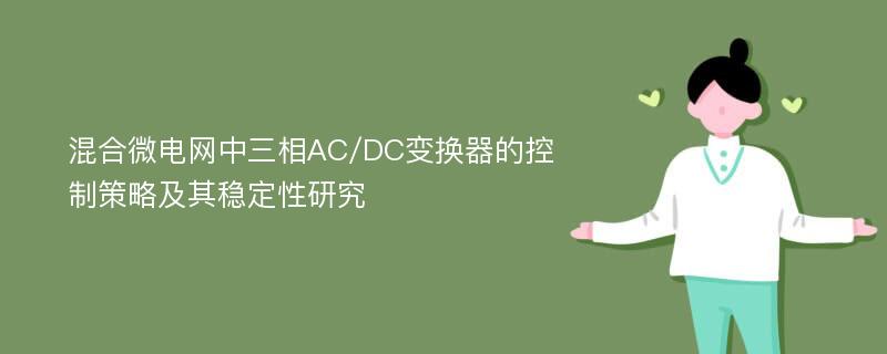 混合微电网中三相AC/DC变换器的控制策略及其稳定性研究