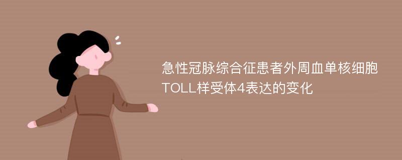 急性冠脉综合征患者外周血单核细胞TOLL样受体4表达的变化