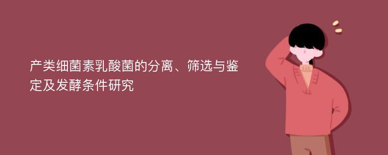 产类细菌素乳酸菌的分离、筛选与鉴定及发酵条件研究