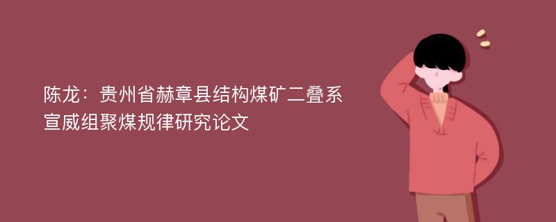 陈龙：贵州省赫章县结构煤矿二叠系宣威组聚煤规律研究论文