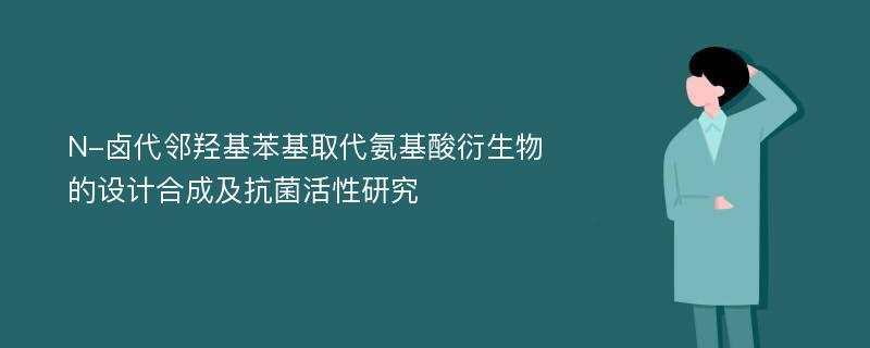 N-卤代邻羟基苯基取代氨基酸衍生物的设计合成及抗菌活性研究