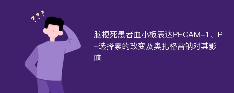 脑梗死患者血小板表达PECAM-1、P-选择素的改变及奥扎格雷钠对其影响