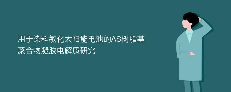 用于染料敏化太阳能电池的AS树脂基聚合物凝胶电解质研究