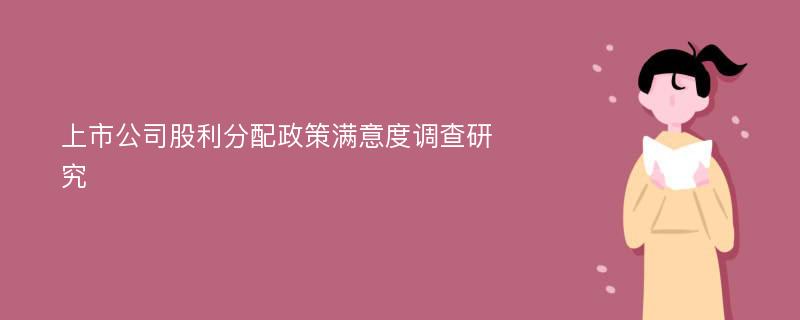 上市公司股利分配政策满意度调查研究