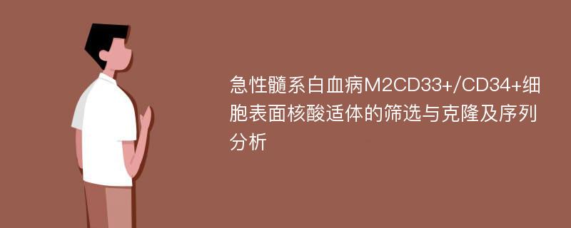 急性髓系白血病M2CD33+/CD34+细胞表面核酸适体的筛选与克隆及序列分析