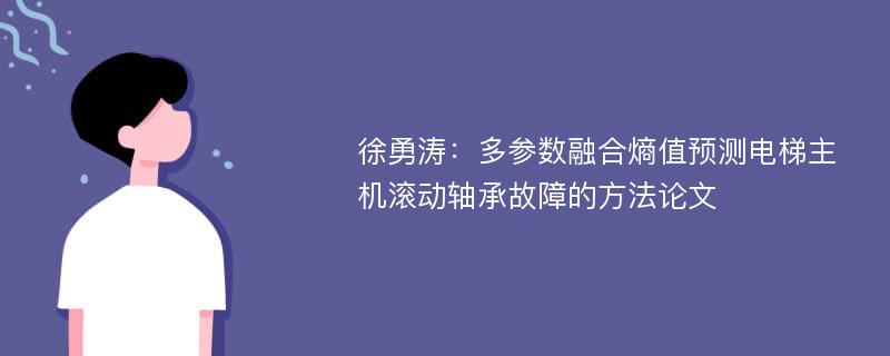 徐勇涛：多参数融合熵值预测电梯主机滚动轴承故障的方法论文