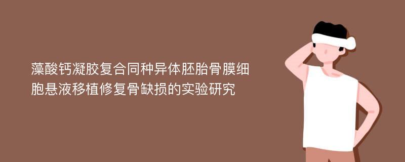 藻酸钙凝胶复合同种异体胚胎骨膜细胞悬液移植修复骨缺损的实验研究