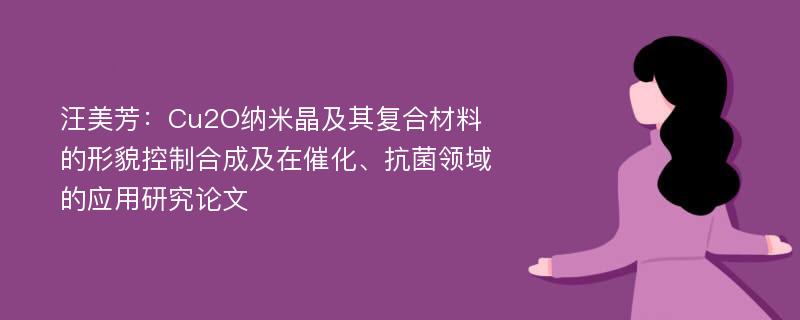 汪美芳：Cu2O纳米晶及其复合材料的形貌控制合成及在催化、抗菌领域的应用研究论文