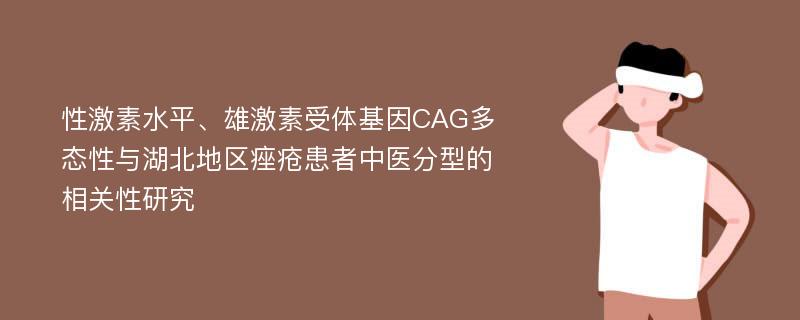 性激素水平、雄激素受体基因CAG多态性与湖北地区痤疮患者中医分型的相关性研究