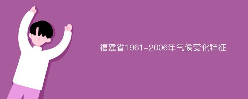 福建省1961-2006年气候变化特征