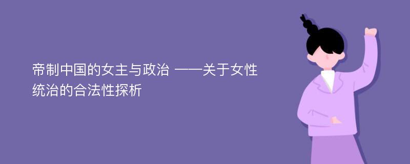 帝制中国的女主与政治 ——关于女性统治的合法性探析