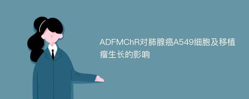 ADFMChR对肺腺癌A549细胞及移植瘤生长的影响