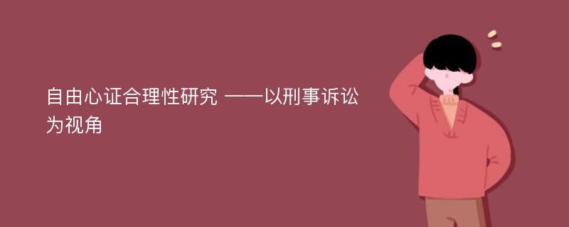 自由心证合理性研究 ——以刑事诉讼为视角