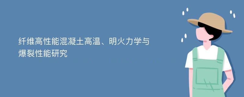 纤维高性能混凝土高温、明火力学与爆裂性能研究