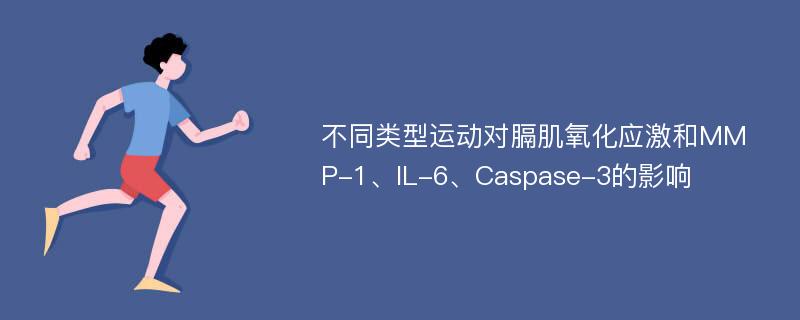 不同类型运动对膈肌氧化应激和MMP-1、IL-6、Caspase-3的影响