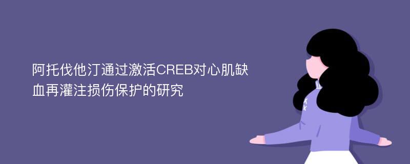 阿托伐他汀通过激活CREB对心肌缺血再灌注损伤保护的研究