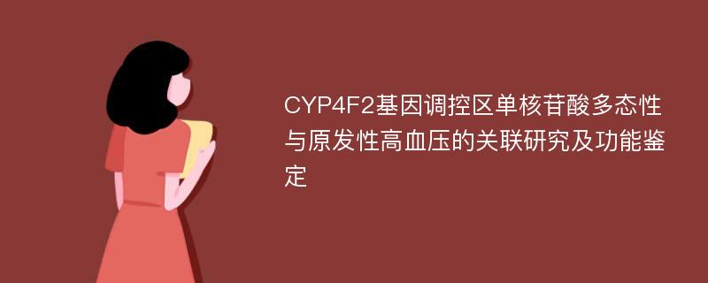 CYP4F2基因调控区单核苷酸多态性与原发性高血压的关联研究及功能鉴定