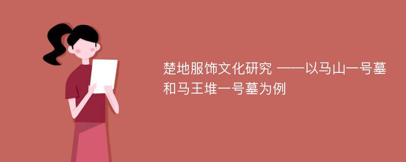 楚地服饰文化研究 ——以马山一号墓和马王堆一号墓为例