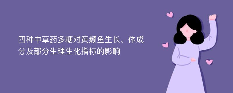 四种中草药多糖对黄颡鱼生长、体成分及部分生理生化指标的影响