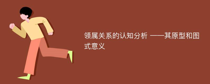 领属关系的认知分析 ——其原型和图式意义