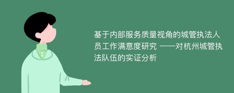 基于内部服务质量视角的城管执法人员工作满意度研究 ——对杭州城管执法队伍的实证分析