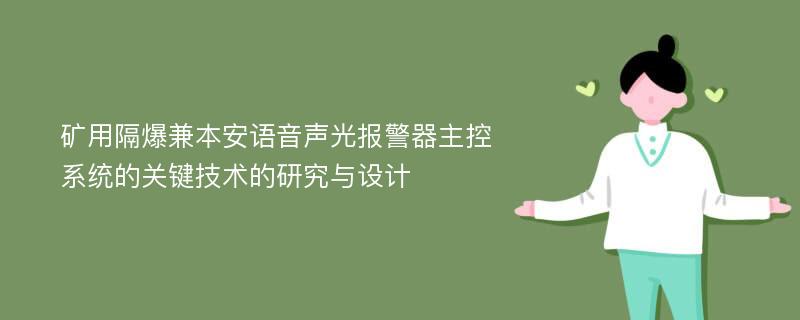 矿用隔爆兼本安语音声光报警器主控系统的关键技术的研究与设计